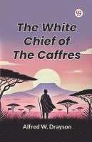 bokomslag The White Chief of the Caffres