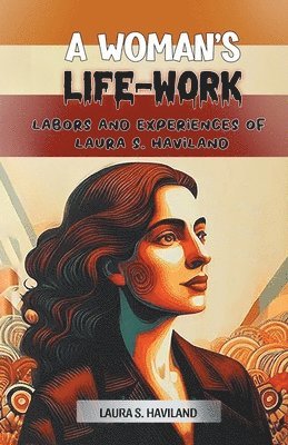 bokomslag Woman's Life-WorkLabors and Experiences of Laura S. Haviland (Edition2024)