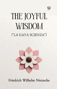 bokomslag The Joyful Wisdom (&quot;La Gaya Scienza&quot;)