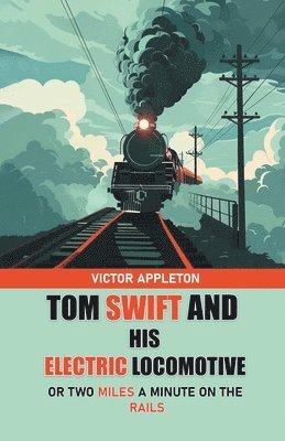 bokomslag Tom Swift And His Electric LocomotiveOr Two Miles a Minute on the Rails (Edition2024)