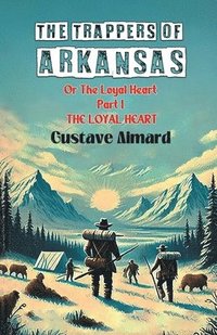 bokomslag Trappers of ArkansasOr The Loyal Heart Part I (Edition2024)