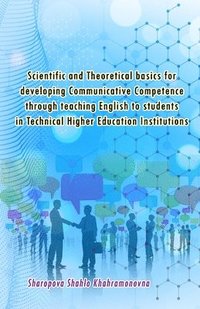 bokomslag Scientific and Theoretical basics for developing Communicative Competence through teaching English to students in Technical Higher Education Institutions