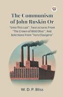 bokomslag The Communism of John Ruskin or Unto This Last; Two Lectures from the Crown of Wild Olive; And Selections from Fors Clavigera