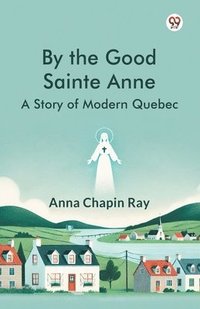 bokomslag By the Good Sainte AnneA Story Of Modern Quebec (Edition1)