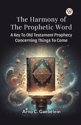 bokomslag Harmony of the Prophetic Word a Key to Old Testament Prophecy Concerning Things to Come