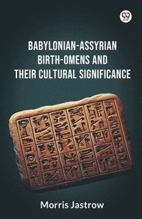 bokomslag Babylonian-Assyrian Birth-Omens And Their Cultural Significance (Edition1)