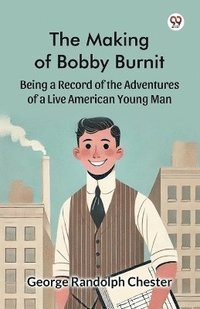 bokomslag Making of Bobby Burnit Being a Record of the Adventures of a Live American Young Man
