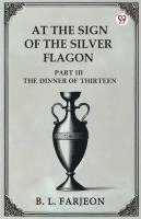 bokomslag At the Sign of the Silver Flagon Part III the Dinner of Thirteen