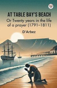 bokomslag At Table Bay's BeachOr Twenty years in the life of a prayer (1791-1811) (Edition1)
