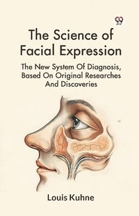 bokomslag The Science of Facial Expression the New System of Diagnosis, Based on Original Researches and Discoveries