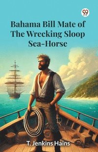 bokomslag Bahama Bill Mate Of The Wrecking Sloop Sea-Horse (Edition1)