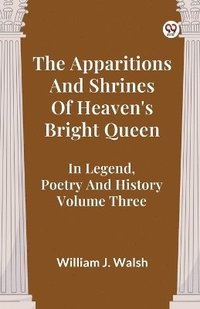 bokomslag The Apparitions and Shrines of Heaven's Bright Queen in Legend, Poetry and History