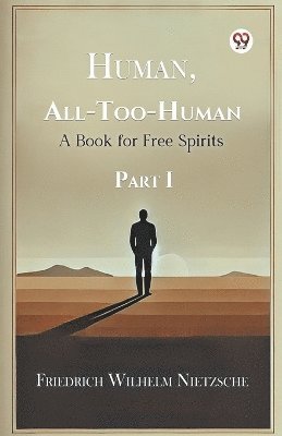 Human, All-Too-Human A Book for Free Spirits Part I 1