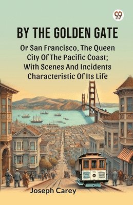 bokomslag By The Golden GateOr San Francisco, The Queen City Of The Pacific Coast With Scenes And Incidents Characteristic Of Its Life (Edition1)