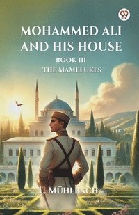 bokomslag Mohammed Ali and His House Book III the Mamelukes