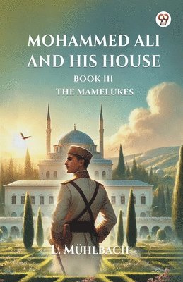 bokomslag Mohammed Ali And His House Book III The Mamelukes