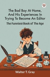 bokomslag Bad Boy At Home, And His Experiences In Trying To Become An Editor The Funniest Book Of The Age