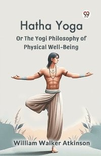 bokomslag Hatha Yoga Or The Yogi Philosophy Of Physical Well-Being