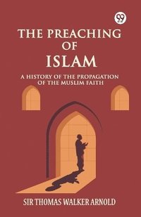 bokomslag Preaching of Islam A History of the Propagation of the Muslim Faith