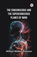 bokomslag The Subconscious and the Superconscious Planes of Mind