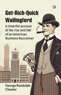 bokomslag Get-Rich-Quick WallingfordA cheerful account of the rise and fall of an American Business Buccaneer (Edition1)