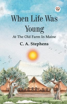 When Life Was Young At The Old Farm In Maine 1