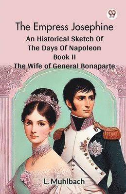 bokomslag Empress Josephine an Historical Sketch of the Days of Napoleon Book II the Wife of General Bonaparte
