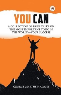 bokomslag You Can a Collection of Brief Talks on the Most Important Topic in the WorldYour Success