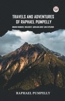 bokomslag Travels and Adventures of Raphael Pumpelly Mining Engineer, Geologist, Archaeologist and Explorer