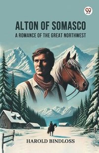 bokomslag Alton of SomascoA Romance of the Great Northwest (Edition1)