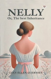 bokomslag Nelly or, the Best Inheritance