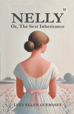 bokomslag Nelly or, the Best Inheritance