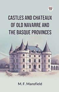 bokomslag Castles And Chateaux Of Old Navarre And The Basque Provinces