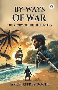 bokomslag By-Ways Of WarThe Story of the Filibusters (Edition1)