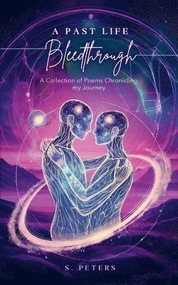 A Past Life Bleedthrough - A Collection of Poems Chronicling My Journey