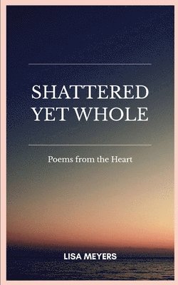 bokomslag Shattered Yet Whole-Poems from the heart.
