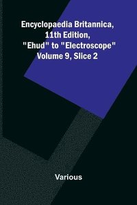 bokomslag Encyclopaedia Britannica, 11th Edition, "Ehud" to "Electroscope" Volume 9, Slice 2