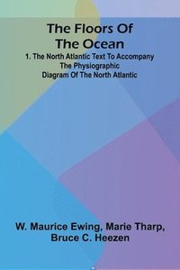 bokomslag The Floors of the Ocean: 1. The North Atlantic Text to accompany the physiographic diagram of the North Atlantic