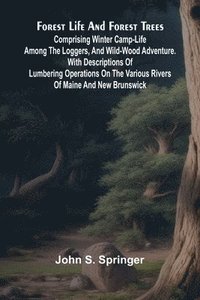bokomslag Forest Life and Forest Trees: comprising winter camp-life among the loggers, and wild-wood adventure. with Descriptions of lumbering operations on the