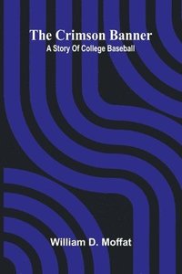 bokomslag The Crimson Banner: A story of college baseball