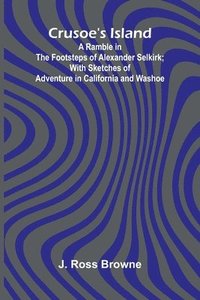 bokomslag Crusoe's Island: A Ramble in the Footsteps of Alexander Selkirk; With Sketches of Adventure in California and Washoe