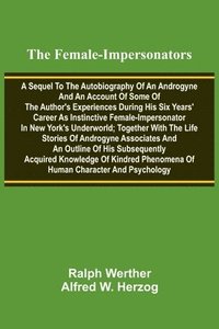 bokomslag The female-impersonators; A sequel to the autobiography of an androgyne and an account of some of the author's experiences during his six years' caree