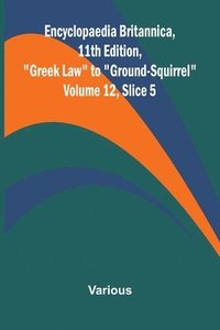 bokomslag Encyclopaedia Britannica, 11th Edition, "Greek Law" to "Ground-Squirrel" Volume 12, Slice 5