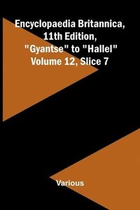 bokomslag Encyclopaedia Britannica, 11th Edition, "Gyantse" to "Hallel" Volume 12, Slice 7