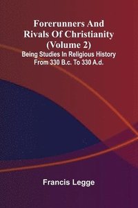 bokomslag Forerunners and rivals of Christianity: Being studies in religious history from 330 B.C. to 330 A.D. (Volume 2)