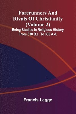 bokomslag Forerunners and rivals of Christianity: Being studies in religious history from 330 B.C. to 330 A.D. (Volume 2)