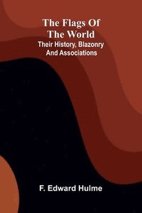 bokomslag The Flags of the World: Their History, Blazonry, and Associations