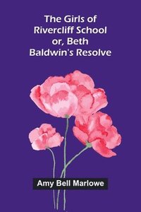 bokomslag The Girls of Rivercliff School; or, Beth Baldwin's resolve