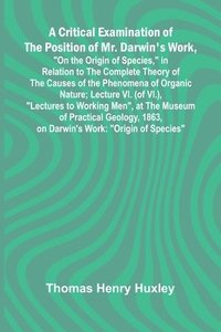 bokomslag A Critical Examination of the Position of Mr. Darwin's Work, "On the Origin of Species," in Relation to the Complete Theory of the Causes of the Pheno