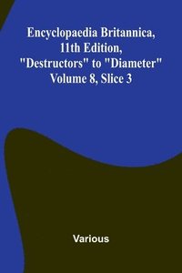 bokomslag Encyclopaedia Britannica, 11th Edition, "Destructors" to "Diameter" Volume 8, Slice 3